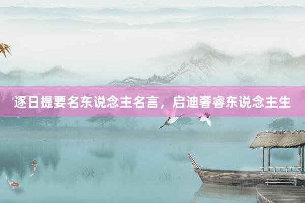 逐日提要名东说念主名言，启迪奢睿东说念主生